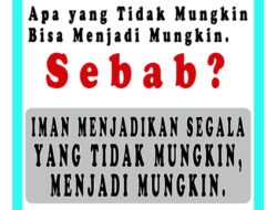 “IMAN MENJADIKAN SEGALA YANG TIDAK MUNGKIN MENJADI MUNGKIN”